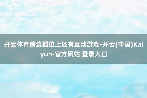 开云体育傍边摊位上还有互动游戏-开云(中国)Kaiyun·官方网站 登录入口
