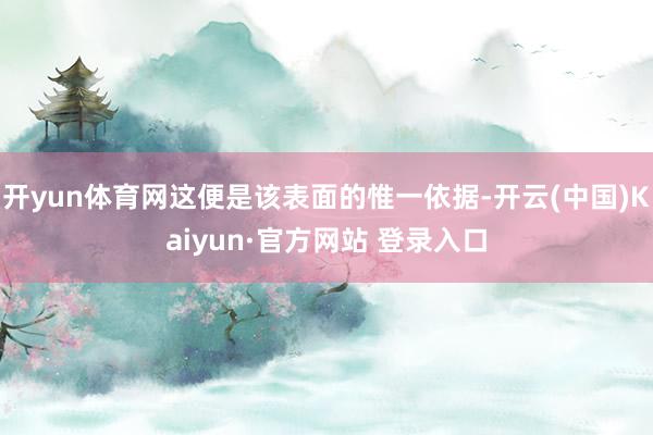 开yun体育网这便是该表面的惟一依据-开云(中国)Kaiyun·官方网站 登录入口