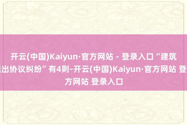 开云(中国)Kaiyun·官方网站 - 登录入口“建筑开采租出协议纠纷”有4则-开云(中国)Kaiyun·官方网站 登录入口