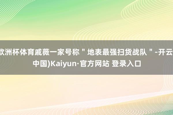 欧洲杯体育戚薇一家号称＂地表最强扫货战队＂-开云(中国)Kaiyun·官方网站 登录入口