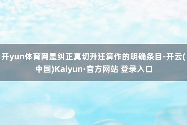 开yun体育网是纠正真切升迁算作的明确条目-开云(中国)Kaiyun·官方网站 登录入口
