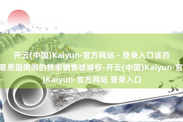 开云(中国)Kaiyun·官方网站 - 登录入口该药物失去了其在好意思国阛阓的独家销售极端权-开云(中国)Kaiyun·官方网站 登录入口