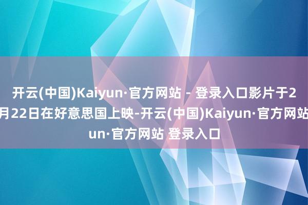 开云(中国)Kaiyun·官方网站 - 登录入口影片于2024年11月22日在好意思国上映-开云(中国)Kaiyun·官方网站 登录入口