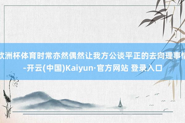 欧洲杯体育时常亦然偶然让我方公谈平正的去向理事情-开云(中国)Kaiyun·官方网站 登录入口