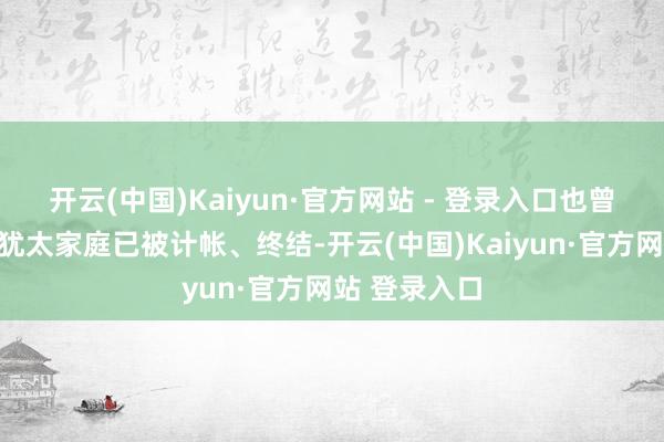 开云(中国)Kaiyun·官方网站 - 登录入口也曾居住在此的犹太家庭已被计帐、终结-开云(中国)Kaiyun·官方网站 登录入口