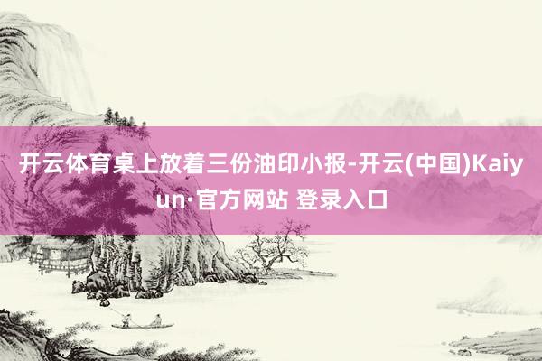 开云体育桌上放着三份油印小报-开云(中国)Kaiyun·官方网站 登录入口