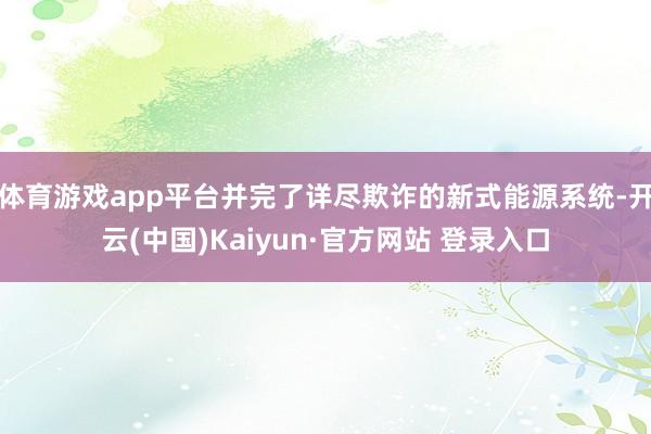 体育游戏app平台并完了详尽欺诈的新式能源系统-开云(中国)Kaiyun·官方网站 登录入口