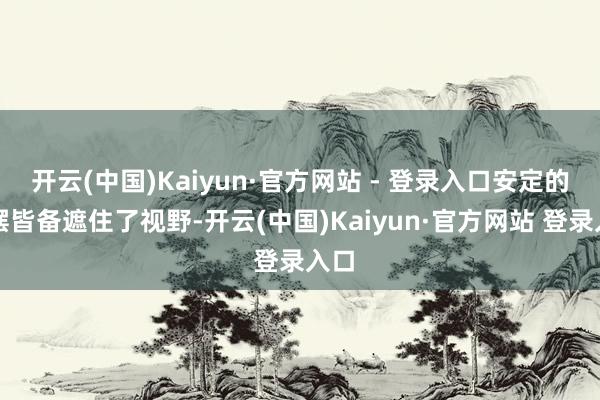开云(中国)Kaiyun·官方网站 - 登录入口安定的裙摆皆备遮住了视野-开云(中国)Kaiyun·官方网站 登录入口
