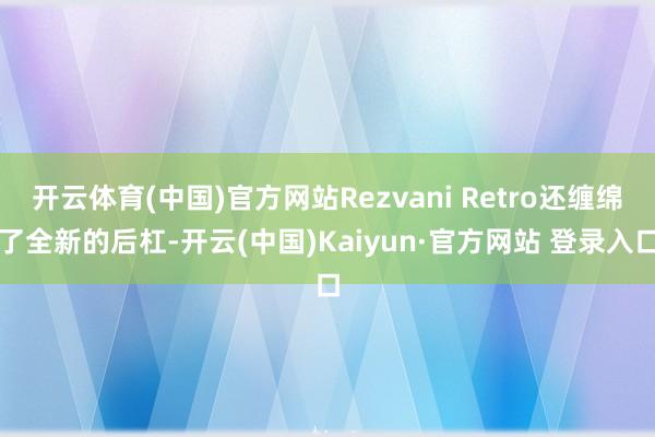 开云体育(中国)官方网站Rezvani Retro还缠绵了全新的后杠-开云(中国)Kaiyun·官方网站 登录入口