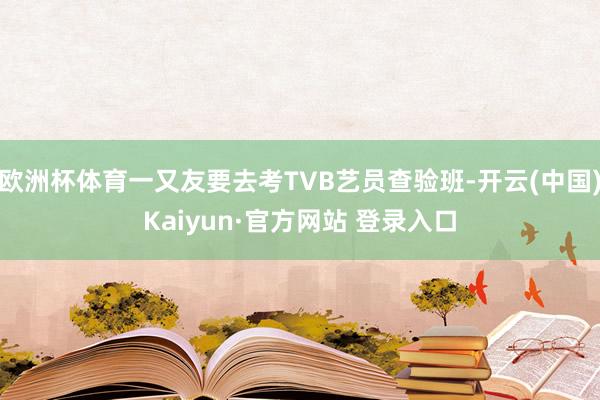 欧洲杯体育一又友要去考TVB艺员查验班-开云(中国)Kaiyun·官方网站 登录入口