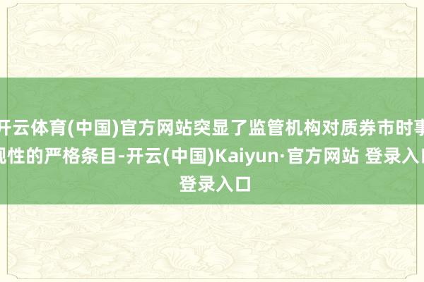 开云体育(中国)官方网站突显了监管机构对质券市时事规性的严格条目-开云(中国)Kaiyun·官方网站 登录入口