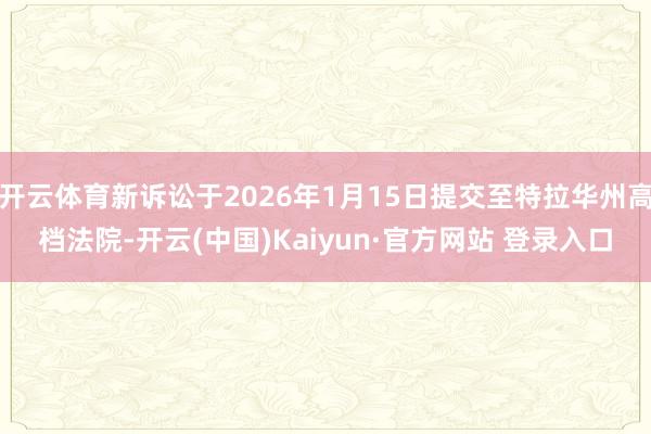 开云体育新诉讼于2026年1月15日提交至特拉华州高档法院-开云(中国)Kaiyun·官方网站 登录入口