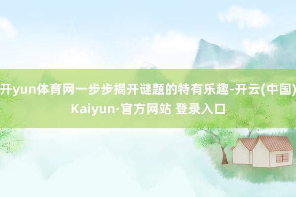 开yun体育网一步步揭开谜题的特有乐趣-开云(中国)Kaiyun·官方网站 登录入口