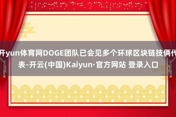 开yun体育网DOGE团队已会见多个环球区块链技俩代表-开云(中国)Kaiyun·官方网站 登录入口