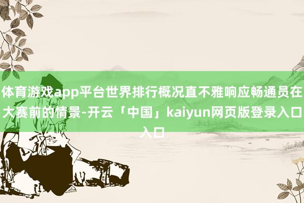 体育游戏app平台世界排行概况直不雅响应畅通员在大赛前的情景-开云「中国」kaiyun网页版登录入口