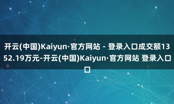 开云(中国)Kaiyun·官方网站 - 登录入口成交额1352.19万元-开云(中国)Kaiyun·官方网站 登录入口