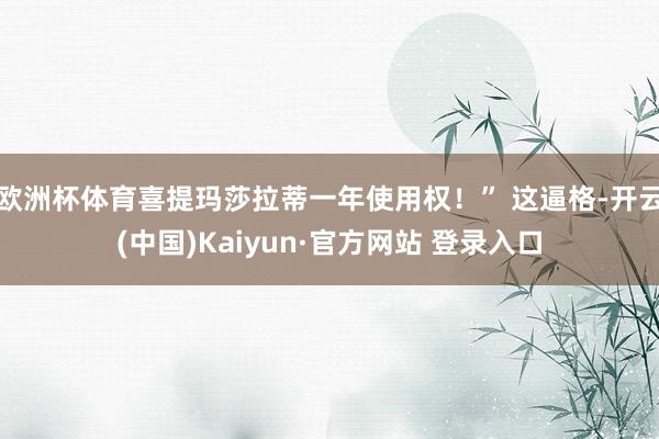 欧洲杯体育喜提玛莎拉蒂一年使用权！” 这逼格-开云(中国)Kaiyun·官方网站 登录入口
