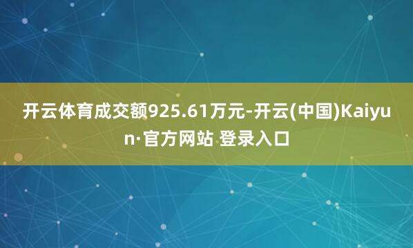 开云体育成交额925.61万元-开云(中国)Kaiyun·官方网站 登录入口