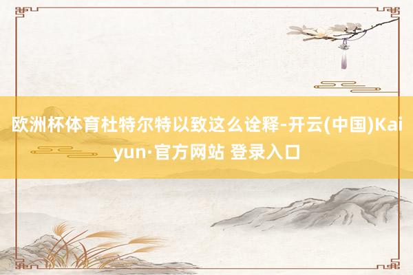 欧洲杯体育杜特尔特以致这么诠释-开云(中国)Kaiyun·官方网站 登录入口