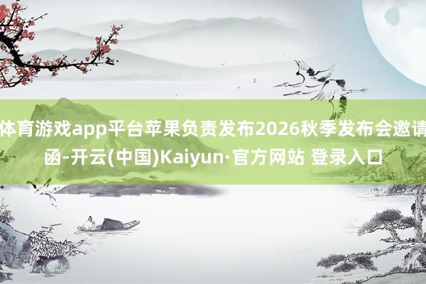 体育游戏app平台苹果负责发布2026秋季发布会邀请函-开云(中国)Kaiyun·官方网站 登录入口