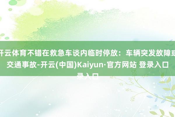 开云体育不错在救急车谈内临时停放：车辆突发故障或交通事故-开云(中国)Kaiyun·官方网站 登录入口